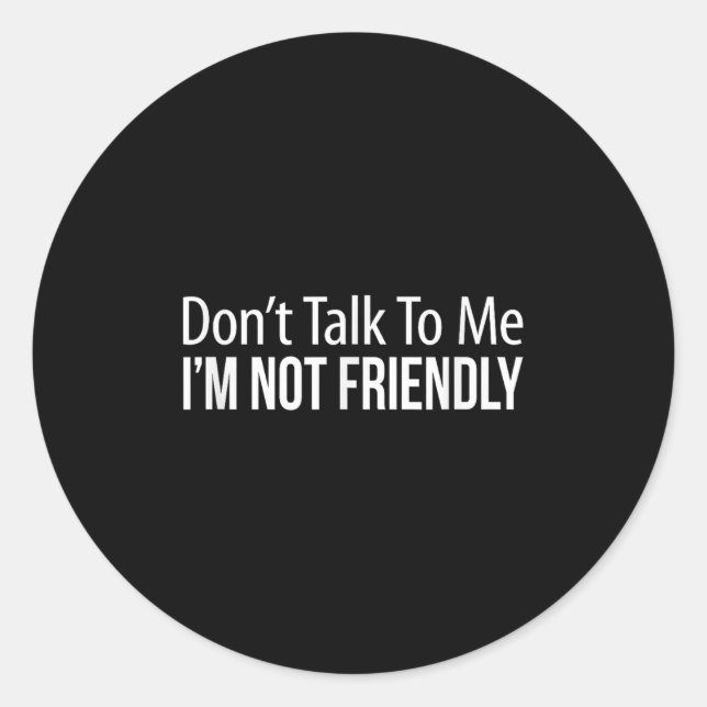 Sticker Rond Don't Talk To Me - I'm Not Friendly -  (Devant)