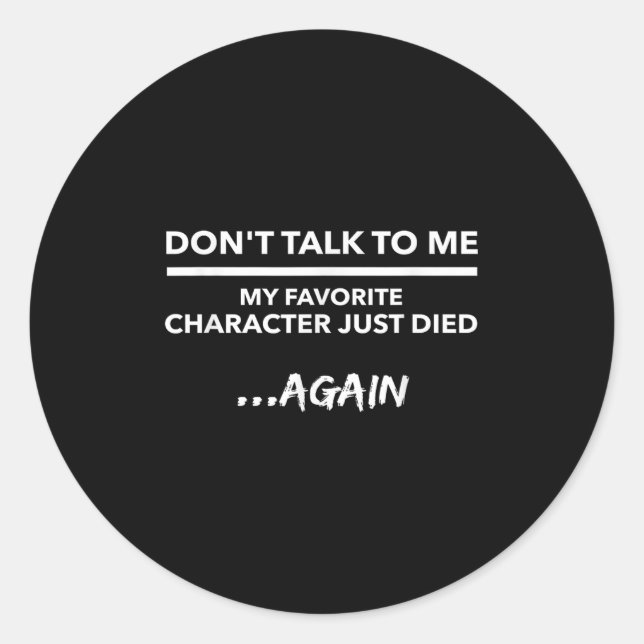 Sticker Rond Don't Talk To Me My Favorite Character Died Again  (Devant)