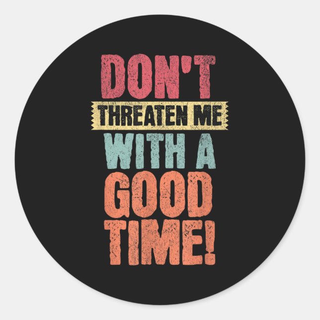 Sticker Rond Don't Threaten Me With A Good Time, Funny Joke Say (Devant)