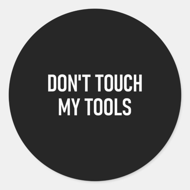Sticker Rond Don't Touch My Tools, Funny, Jokes, Sarcastic Sayi (Devant)