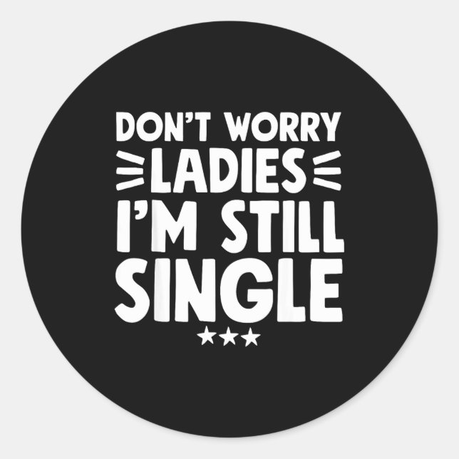 Sticker Rond Don't Worry Ladies I'm Still Single - Funny Single (Devant)