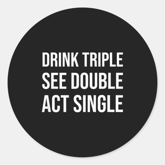 Sticker Rond Drink Triple See Double Act Single - Funny Drinkin (Devant)