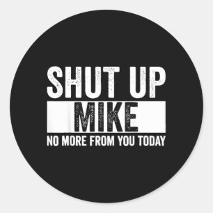 Sticker Rond Drôle Ferme-la Mike Plus Jamais De Toi Aujourd'hui
