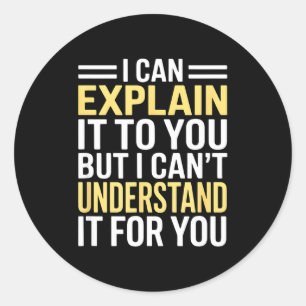 Sticker Rond Drôle je ne peux pas vous l'expliquer - Cadeau de