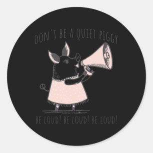 Sticker Rond Drôle Ne Sois Pas Silencieux Cochonnet Sois Bruyan