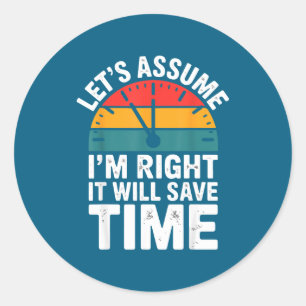 Sticker Rond Drôle sarcasme supposons que j'ai raison ça sau