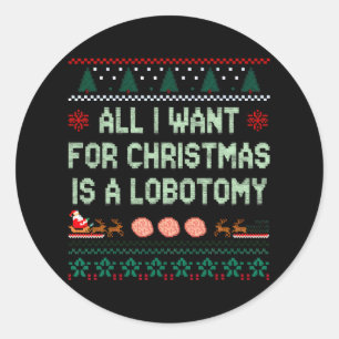 Sticker Rond Drôle Tout Ce Que Je Veux Est Une Lobotomie Pour N