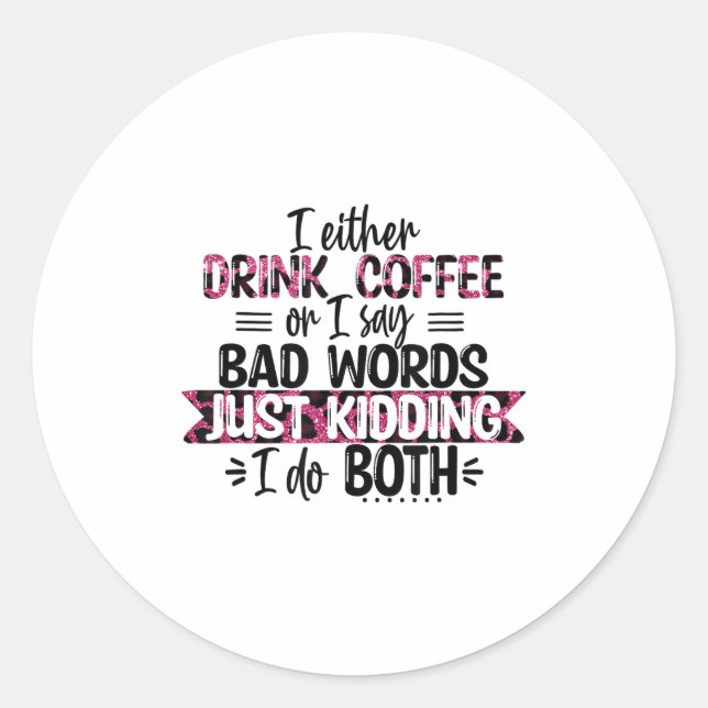 Sticker Rond Either Drink Coffee Or Say Bad Words Just Kidding  (Devant)