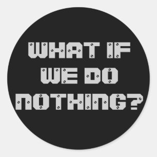 STICKER ROND ET SI NOUS NE FAISONS RIEN ?