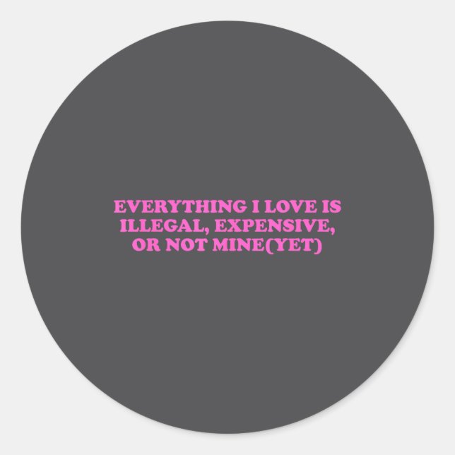 Sticker Rond Everything, I Love Is Illegal, Expensive, Or Not M (Devant)