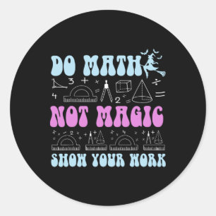 Sticker Rond Faire des maths pas de la magie Montrez votre trav