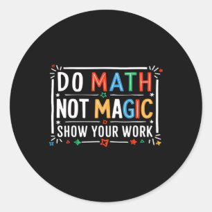 Sticker Rond Faire des maths pas de la magie Montrez votre trav