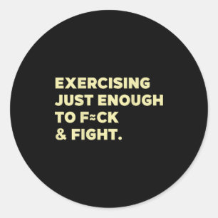 Sticker Rond Faire juste assez d'exercice pour baiser et se bat