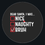 Sticker Rond Femmes Nice Naughty Bruh Funny Père Noël Christmas<br><div class="desc">Femmes Nice Naughty Bruh Funny Père Noël Liste de Noël Jeu de Noël</div>