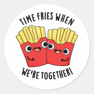 Sticker Rond Fries du temps quand nous sommes ensemble amusant 