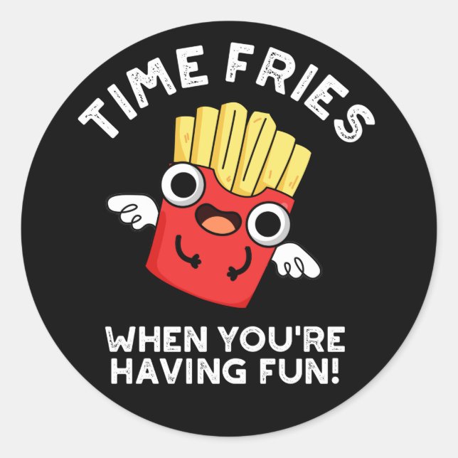 Sticker Rond Fries du temps quand vous avez amusant de la nourr (Devant)