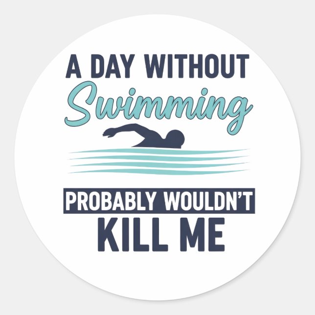 Sticker Rond funny A Day Without Swimming Probably Wouldnt Kill (Devant)