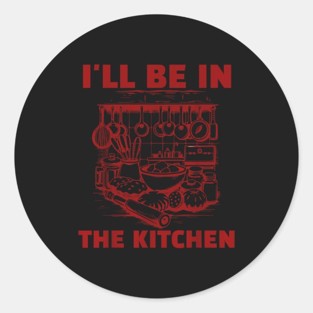 Sticker Rond Funny Baker Cook Chef Gift I'll Be In The Kitchen  (Devant)