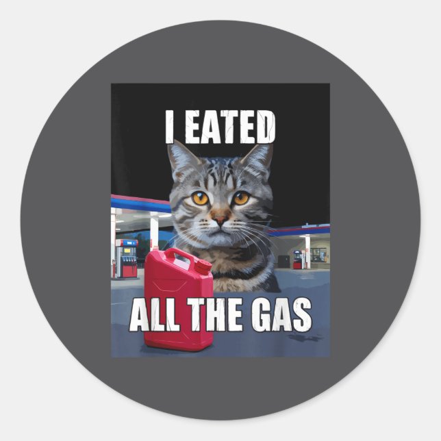 Sticker Rond Funny Cat Meme I Eated Wanted All The Gas Funny Me (Devant)