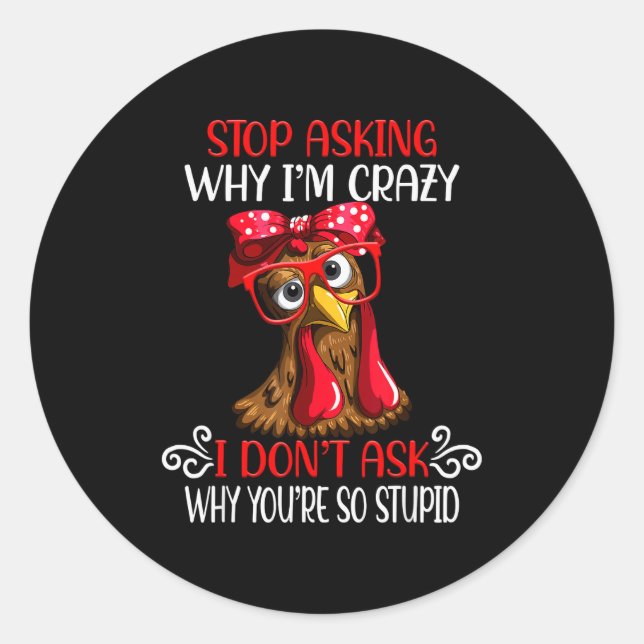 Sticker Rond Funny Chicken Stop Asking Why I Crazy Chickens  (Devant)