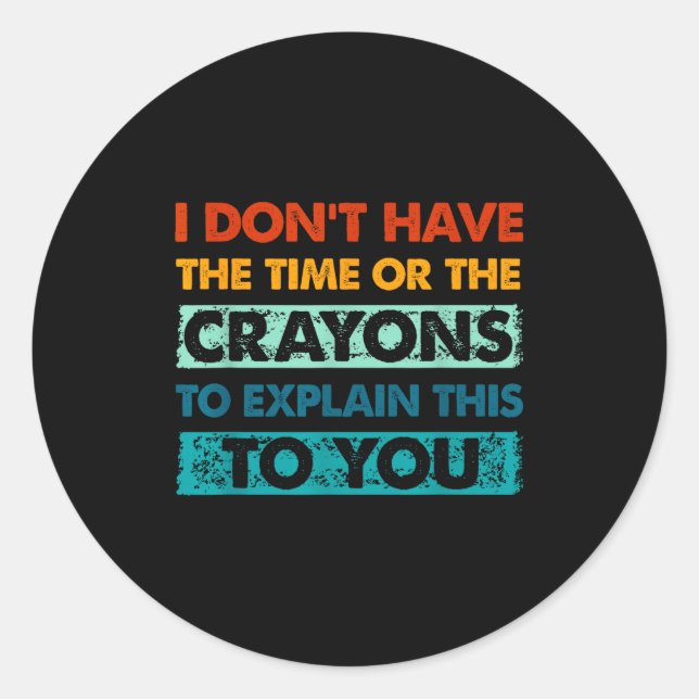 Sticker Rond Funny Crayons For Smart People I Dont Have The Tim (Devant)