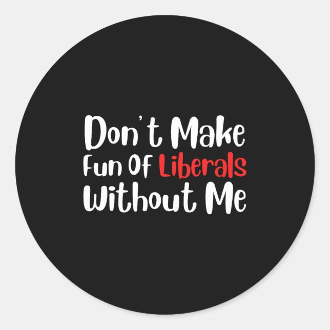 Sticker Rond Funny Don't Make Fun Of Liberals Without Me Premiu (Devant)