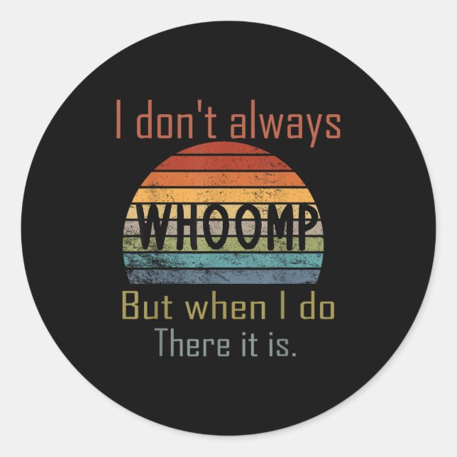 Sticker Rond Funny I Don't Always Whoomp But When I Do There It (Devant)