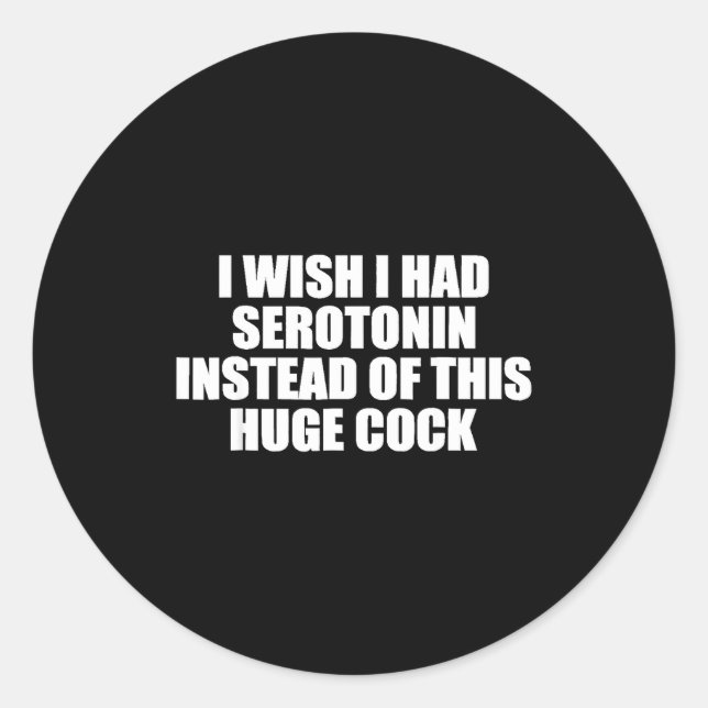 Sticker Rond Funny I Wish I Had Serotonin Instead Of This Huge  (Devant)