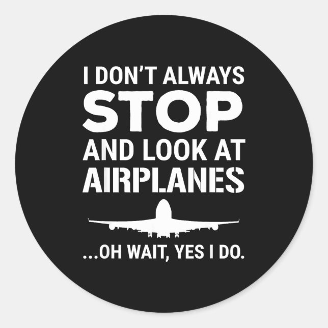 Sticker Rond Funny Lot I Don't Always Stop And Look At Airplane (Devant)