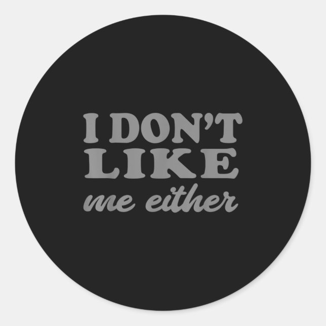Sticker Rond Funny Quotes I Don't Like Me Either Sarcastic Gift (Devant)