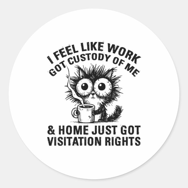 Sticker Rond Funny Sarcastic Cat I Feel Like Work Got Custody O (Devant)