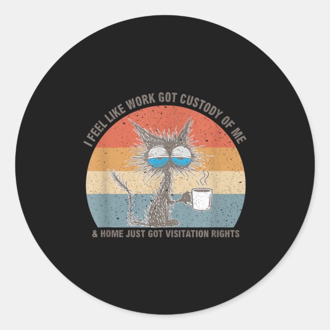 Sticker Rond Funny Sarcastic Cat I Feel Like Work Got Custody O (Devant)