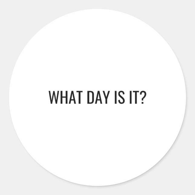 Sticker Rond Funny Sarcastic What Day Is It Relatable Minimalis (Devant)