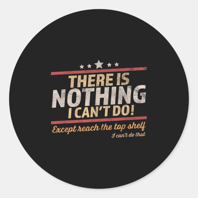 Sticker Rond Funny There Is Nothing I Can't Do Except Reach The (Devant)