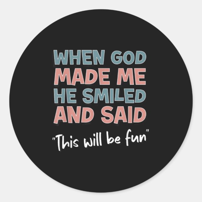 Sticker Rond Funny When God Made Me He Smiled And Said This'll  (Devant)