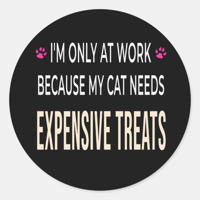 Sticker Rond Funny Work Because My Cat Needs Expensive Treats (Devant)
