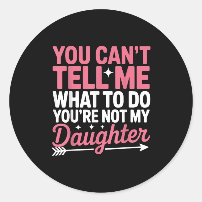 Sticker Rond Funny You Can't Tell Me What To Do Not My Daughter (Devant)
