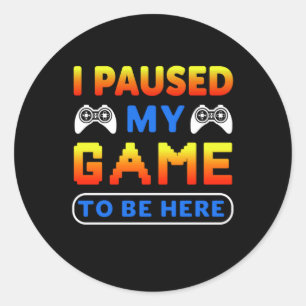 Sticker Rond Gamer Gift J'Ai Suspendu Mon Jeu Pour Être Ici