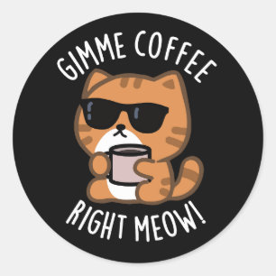 Sticker Rond Gimme café droit Meow drôle chat jeu de chats Dark