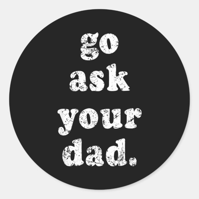 Sticker Rond Go Ask Your Dad Funny Dad Father's Day Sayin Quote (Devant)