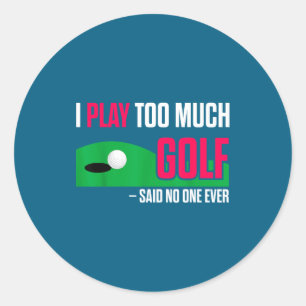 Sticker Rond Golf Drôle Je Joue Trop Au Golf A Dit Un Jour Cita