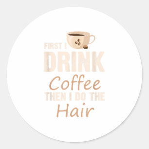 Sticker Rond Hairstyliste D'Abord Je Bois Du Café Puis Je Fais