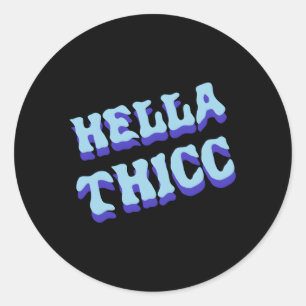 Sticker Rond Hella Thicc Hella Thick Hella Thiccc