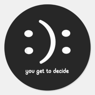 Sticker Rond Heureux ou Triste Vous Décidez, Drôle, Blagues, Sa