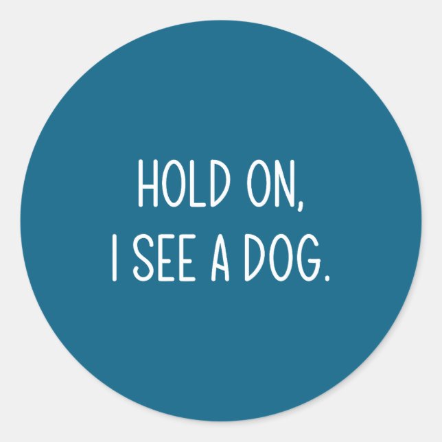 Sticker Rond Hold On I See A Dog, Funny, Jokes, Sarcastic Sayin (Devant)