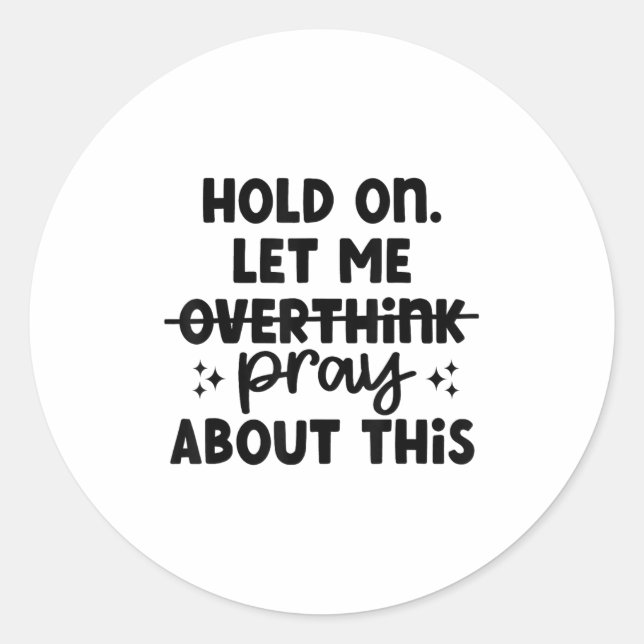 Sticker Rond Hold On Let Me Not Overthink Pray About This Funny (Devant)