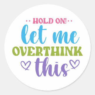 Sticker Rond Hold On! Let Me Overthink This – Colorful Motivati