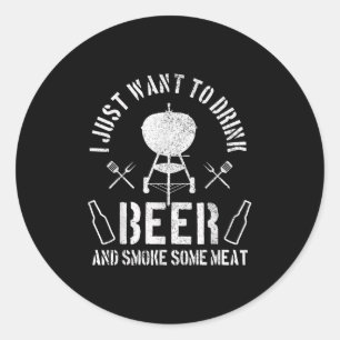 Sticker Rond Hommes Je Veux Juste Boire De La Bière Et Fumer De