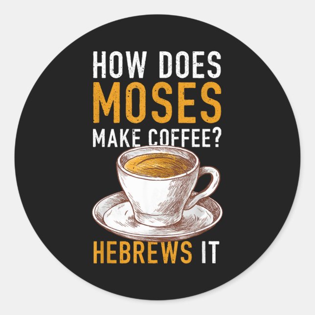 Sticker Rond How Does Moses Makes Coffee Hebrews It Christian H (Devant)