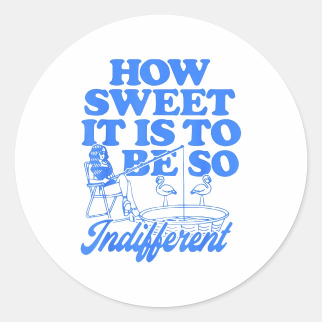Sticker Rond How Sweet It Is To Be So Indifferent  (Devant)